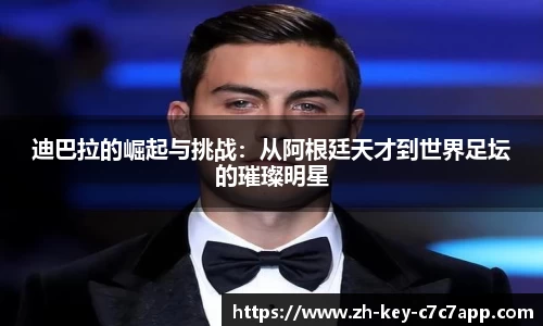 迪巴拉的崛起与挑战:从阿根廷天才到世界足坛的璀璨明星
