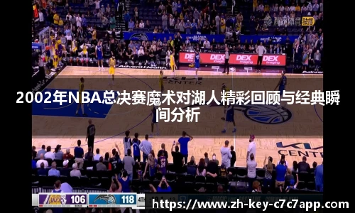 2002年NBA总决赛魔术对湖人精彩回顾与经典瞬间分析